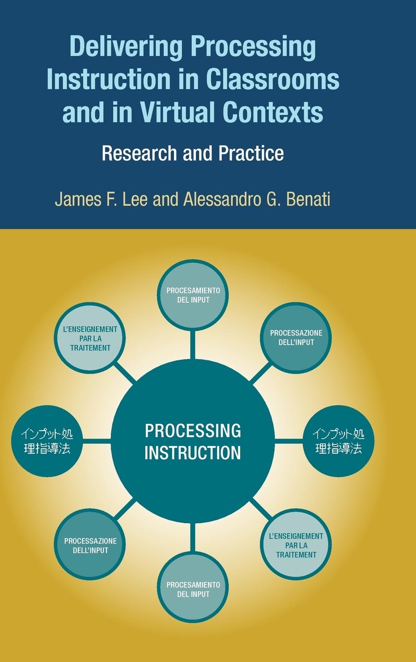 Delivering Processing Instruction in Classrooms and in Virtual Contexts - Benati, Alessandro G. Lee, James F. Lee, John