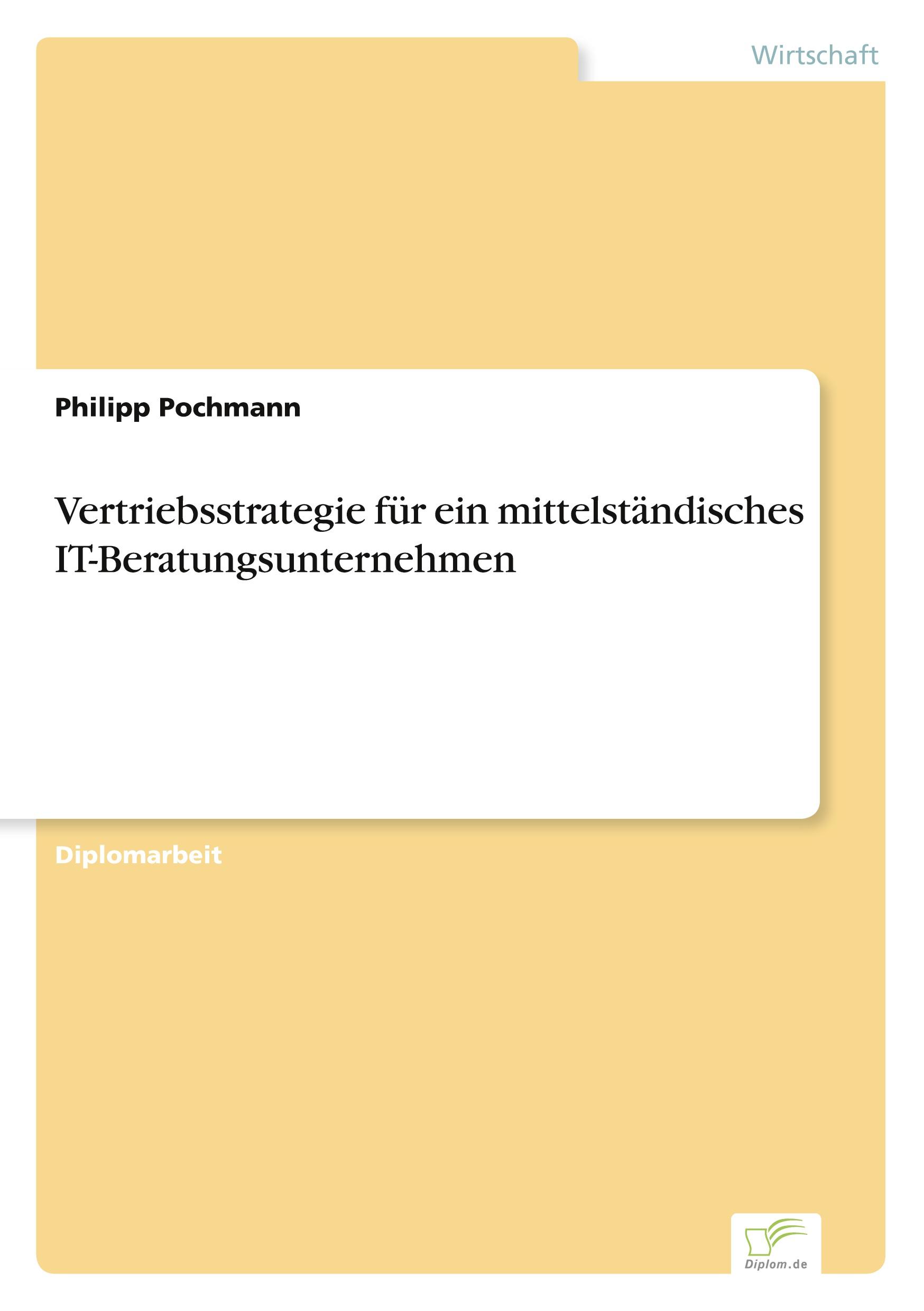 Vertriebsstrategie fuer ein mittelstaendisches IT-Beratungsunternehmen - Pochmann, Philipp