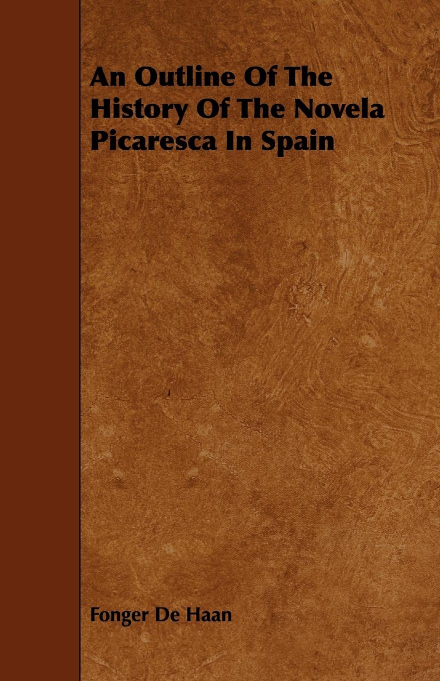 An Outline Of The History Of The Novela Picaresca In Spain - Haan, Fonger De