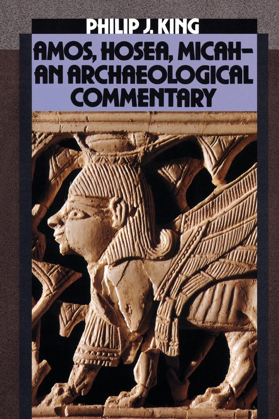 Amos, Hosea, Micah-An Archaeological Commentary - King, Philip J.
