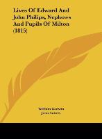 Lives Of Edward And John Philips, Nephews And Pupils Of Milton (1815) - Godwin, William Aubrey, John Philips, Edward
