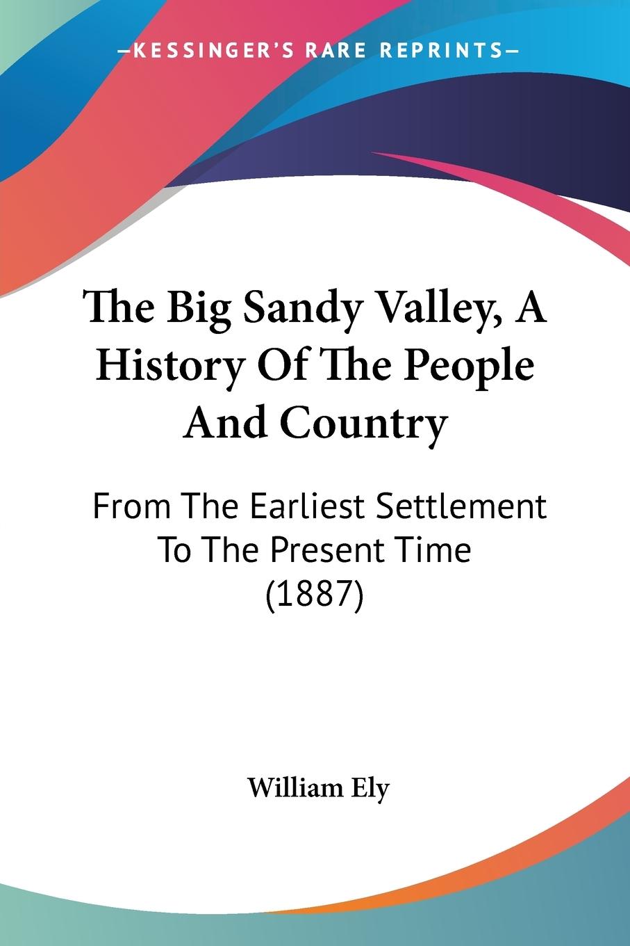 The Big Sandy Valley, A History Of The People And Country - Ely, William