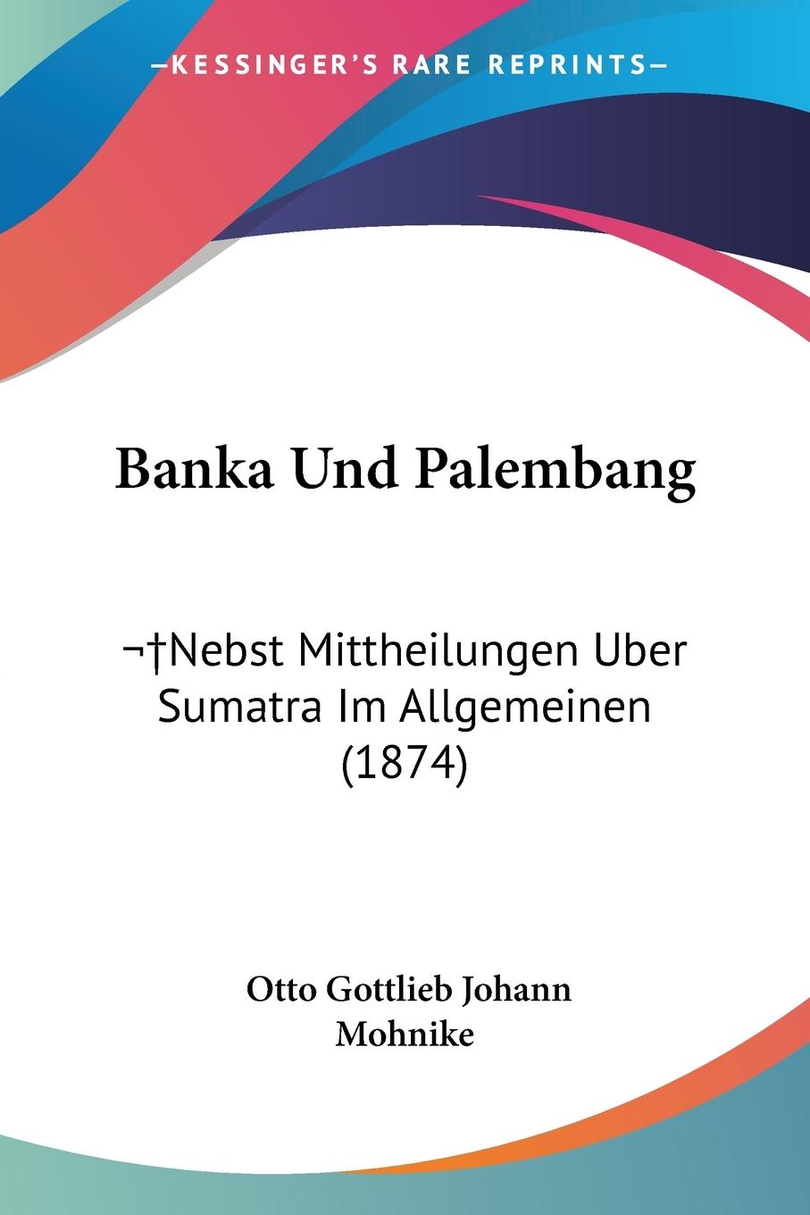 Banka Und Palembang - Mohnike, Otto Gottlieb Johann