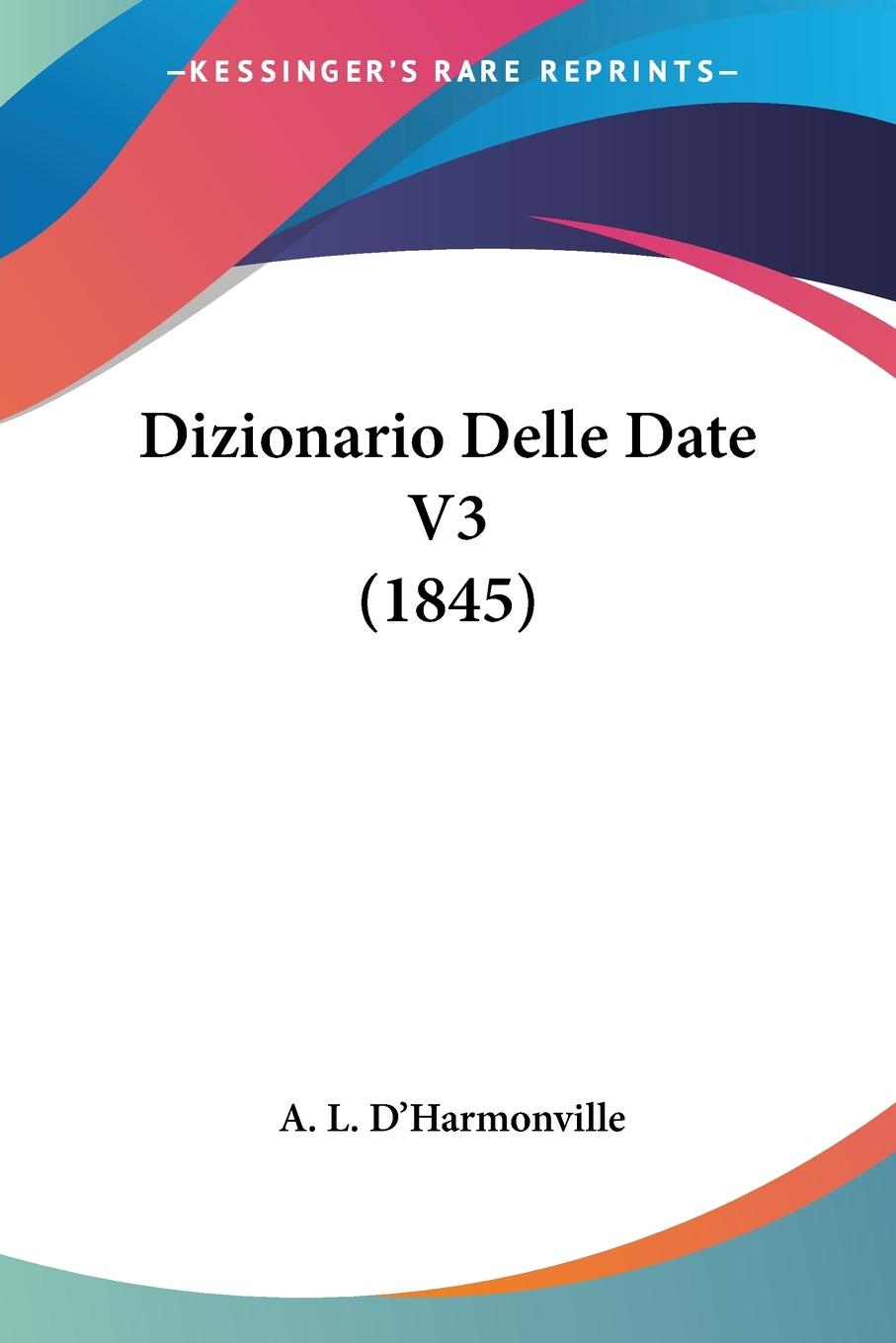 Dizionario Delle Date V3 (1845) - D Harmonville, A. L.