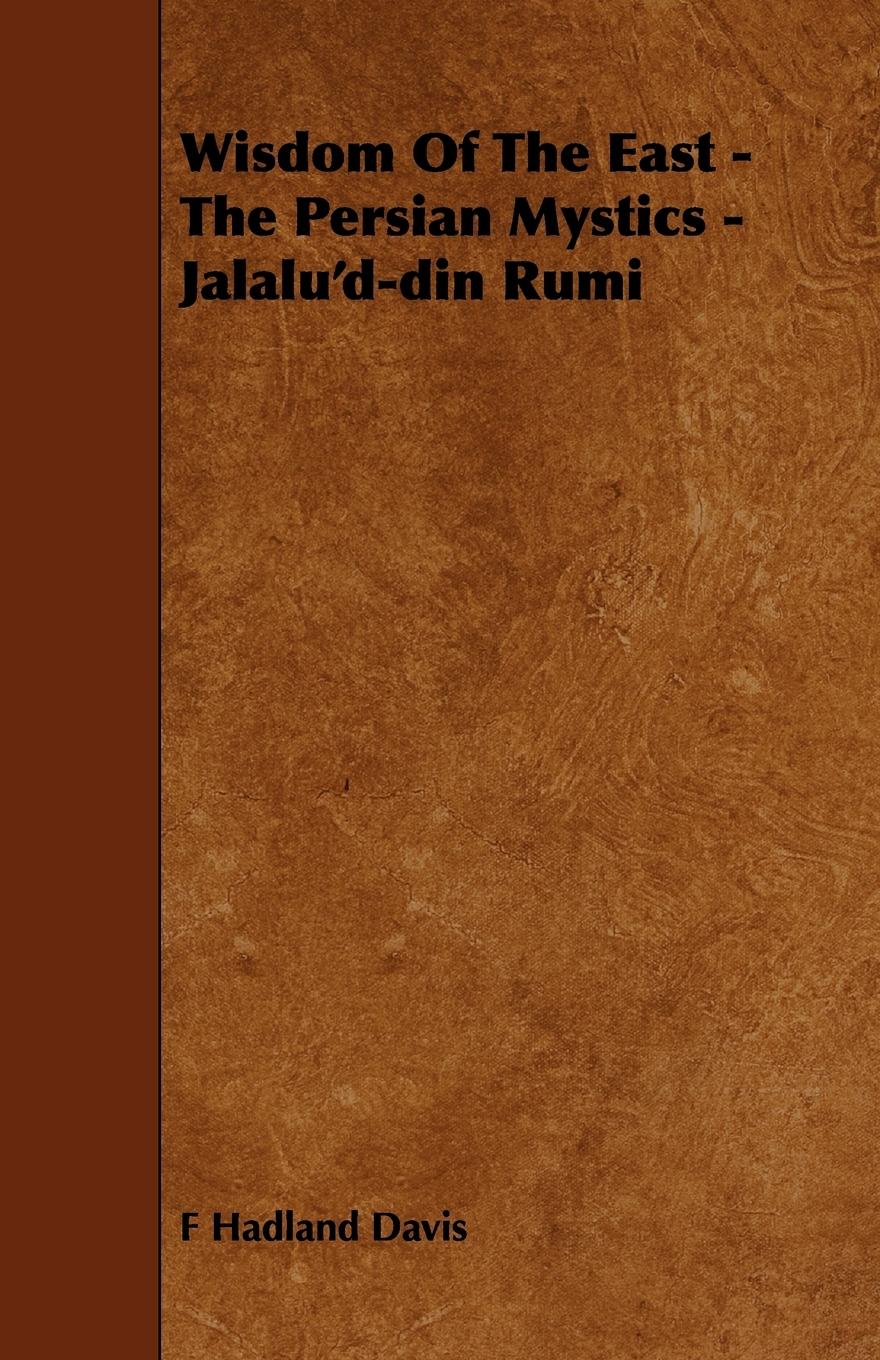 Wisdom of the East - The Persian Mystics - Jalalu d-Din Rumi - F. Hadland Davis, Hadland Davis F. Hadland Davis