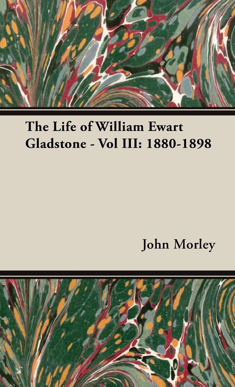 The Life of William Ewart Gladstone - Vol III - Morley, John