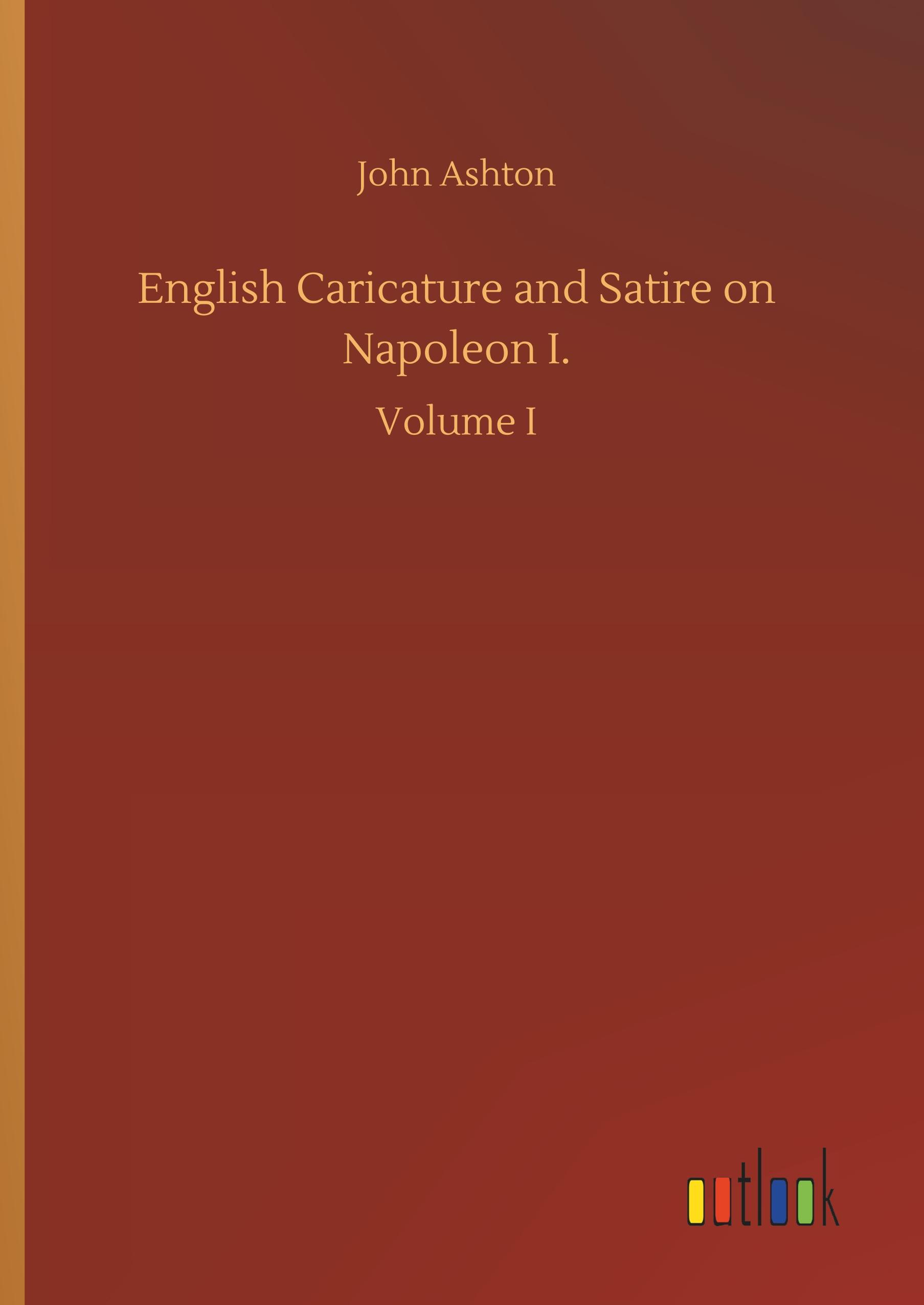 English Caricature and Satire on Napoleon I. - Ashton, John