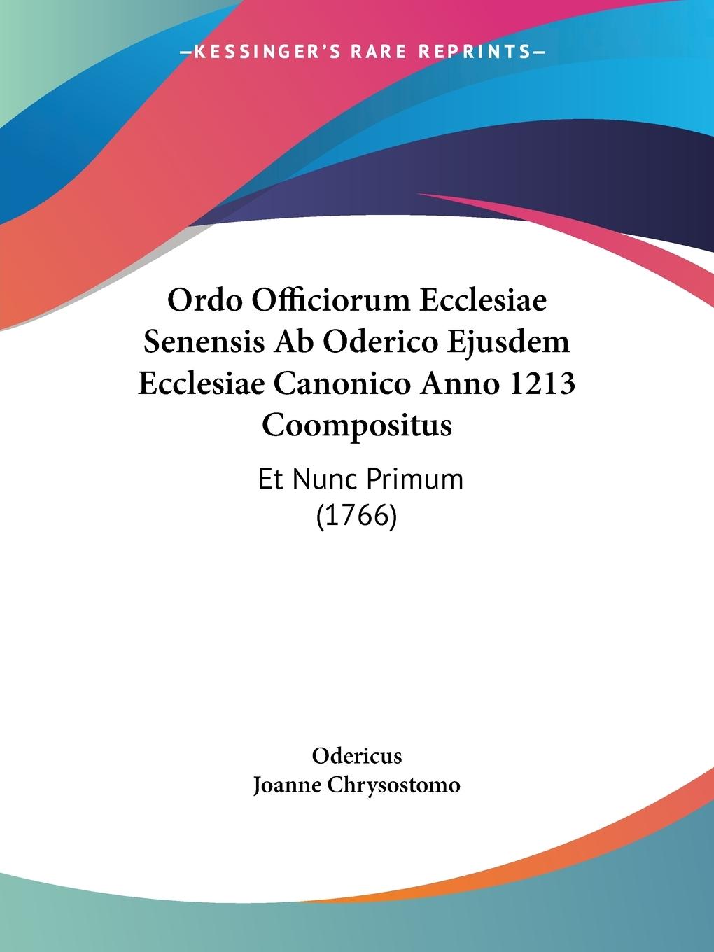 Ordo Officiorum Ecclesiae Senensis Ab Oderico Ejusdem Ecclesiae Canonico Anno 1213 Coompositus - Odericus Joanne Chrysostomo
