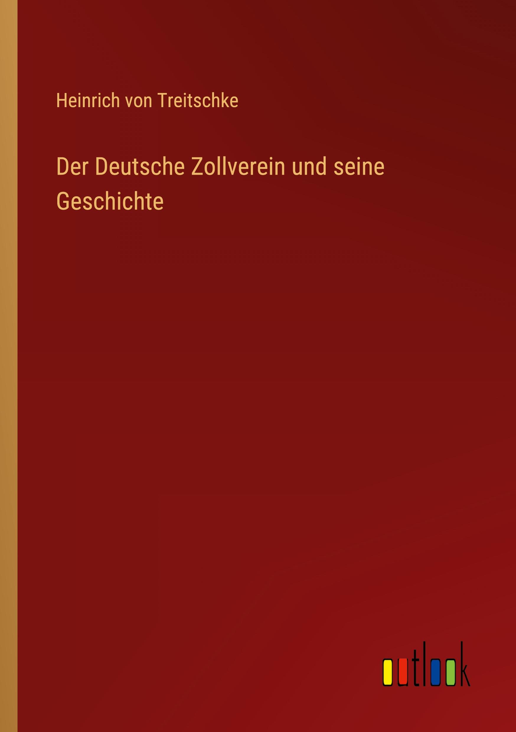 Der Deutsche Zollverein und seine Geschichte Heinrich von Treitschke Author