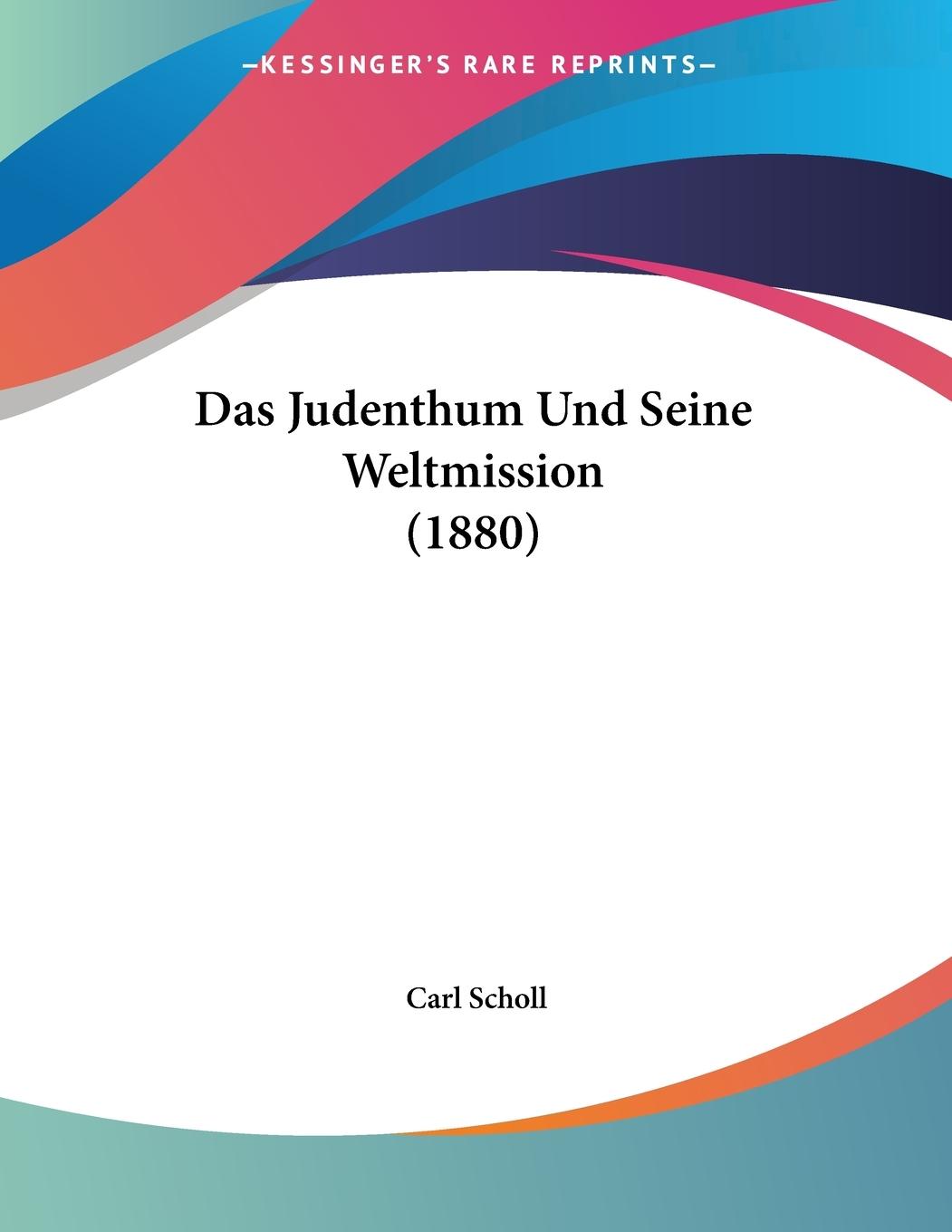 Das Judenthum Und Seine Weltmission (1880) - Scholl, Carl