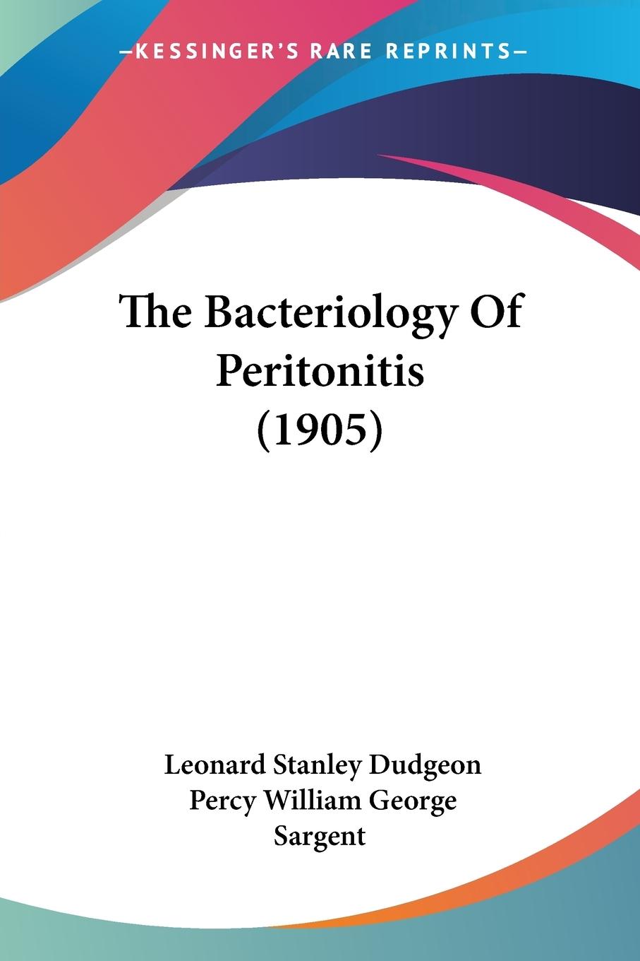The Bacteriology Of Peritonitis (1905) - Dudgeon, Leonard Stanley Sargent, Percy William George