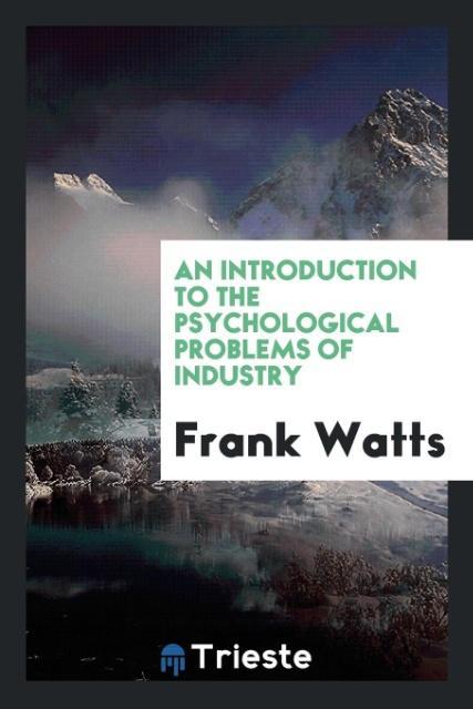 An introduction to the psychological problems of industry - Watts, Frank