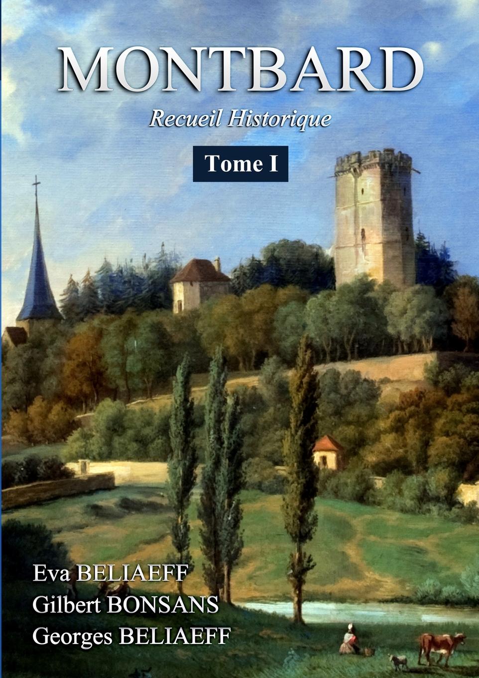 MONTBARD Recueil Historique Tome 1 - Beliaeff, Eva Beliaeff, Georges Bonsans, Gilbert