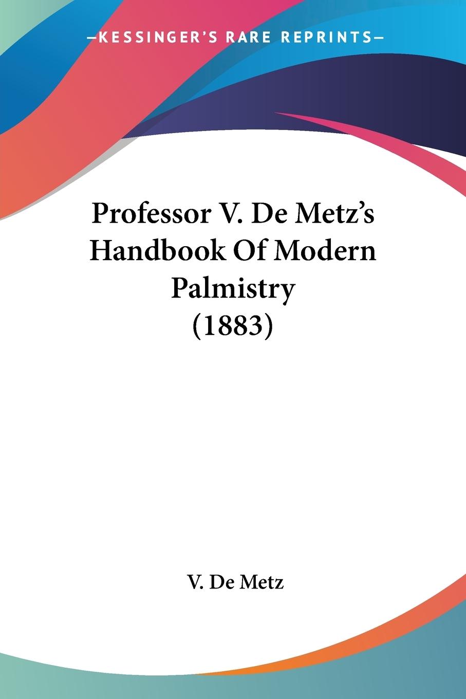 Professor V. De Metz s Handbook Of Modern Palmistry (1883) - Metz, V. De