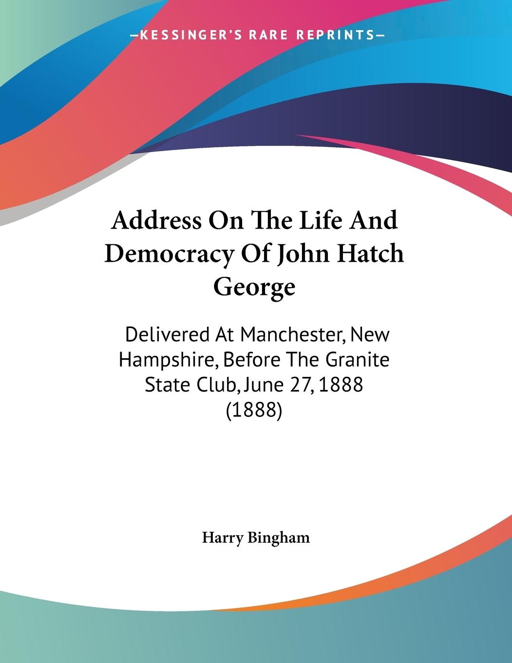 Address On The Life And Democracy Of John Hatch George - Bingham, Harry