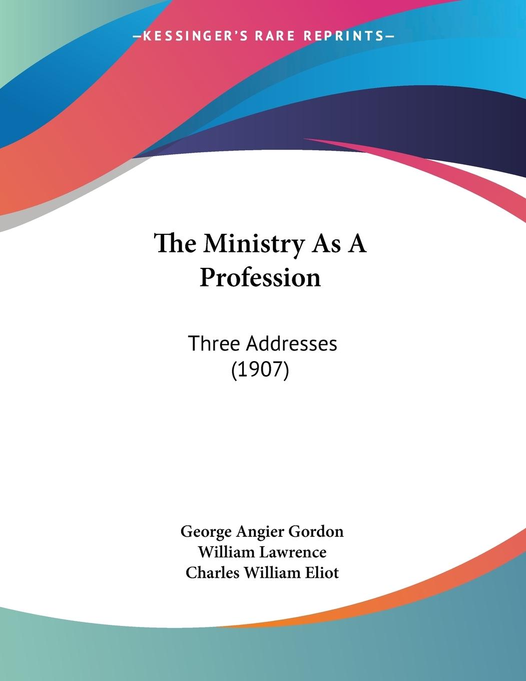 The Ministry As A Profession - Gordon, George Angier Lawrence, William Eliot, Charles William