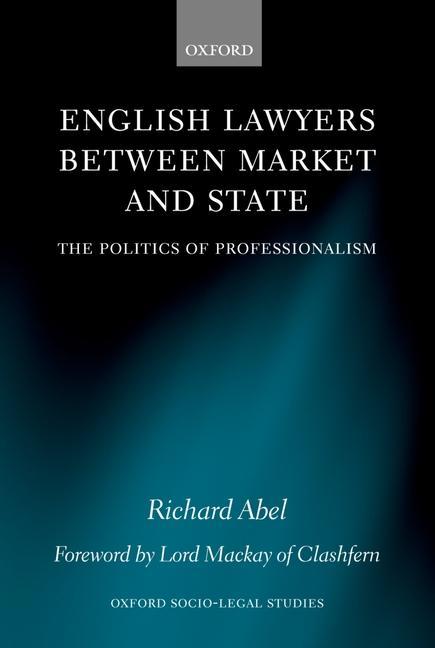 English Lawyers Between Market and State: The Politics of Professionalism - Abel, Richard L.
