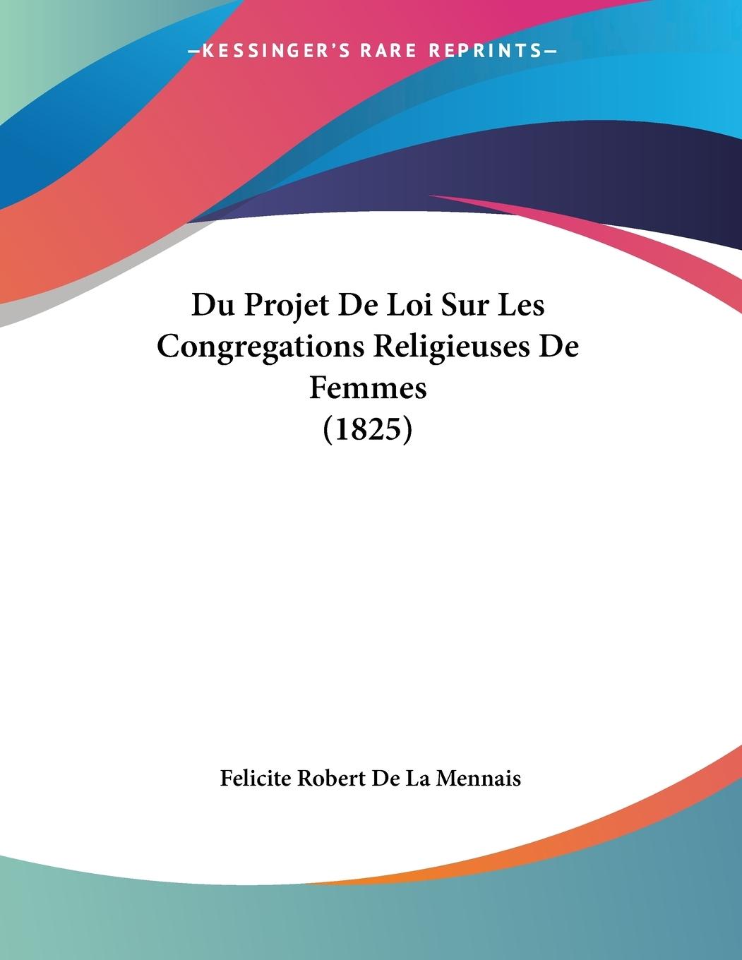 Du Projet De Loi Sur Les Congregations Religieuses De Femmes (1825) - De La Mennais, Felicite Robert
