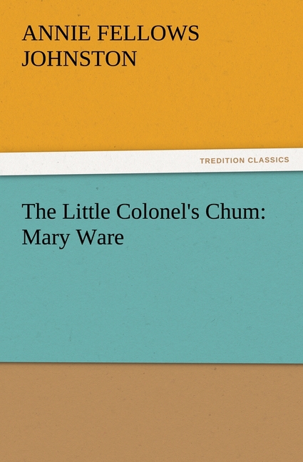 The Little Colonel s Chum: Mary Ware - Johnston, Annie F.