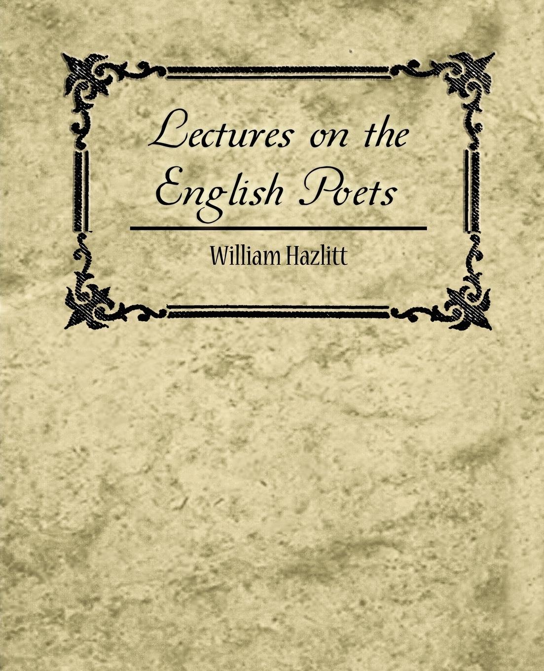 Lectures on the English Poets - William Hazlitt, Hazlitt William Hazlitt