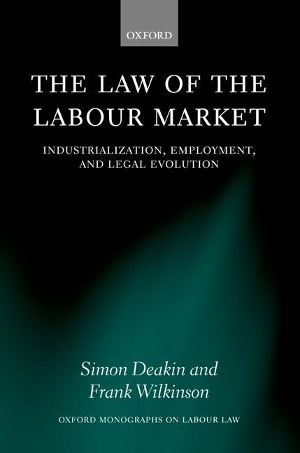 The Law of the Labour Market: Industrialization, Employment, and Legal Evolution - Deakin, Simon Wilkinson, Frank