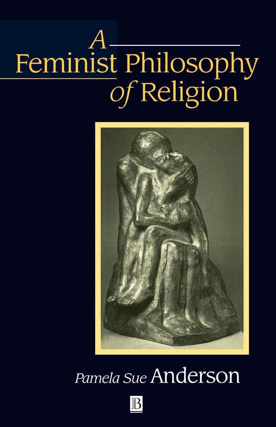 A Feminist Philosophy of Religion - Anderson, Pamela Sue