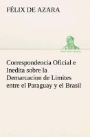 Correspondencia Oficial e Inedita sobre la Demarcacion de Limites entre el Paraguay y el Brasil - Azara, Félix de