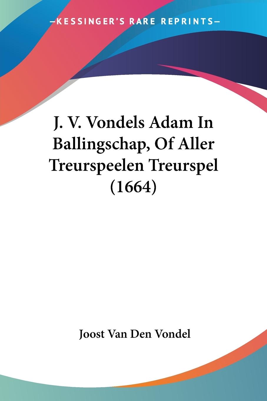 J. V. Vondels Adam In Ballingschap, Of Aller Treurspeelen Treurspel (1664) - Vondel, Joost Van Den