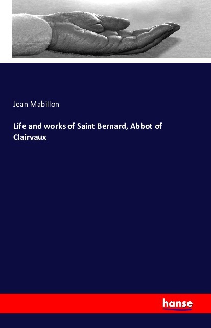 Life and works of Saint Bernard, Abbot of Clairvaux - Mabillon, Jean