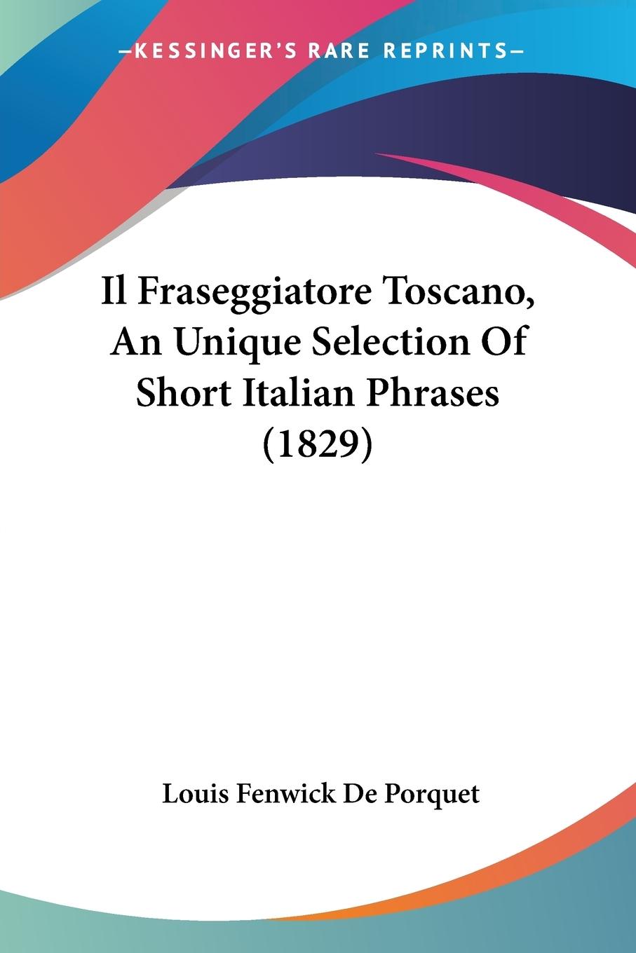 Il Fraseggiatore Toscano, An Unique Selection Of Short Italian Phrases (1829) - De Porquet, Louis Fenwick