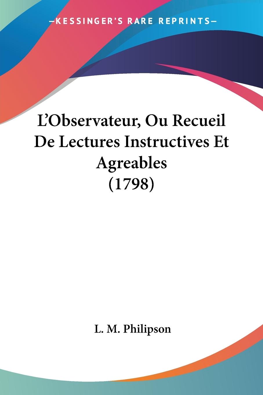 L Observateur, Ou Recueil De Lectures Instructives Et Agreables (1798) - Philipson, L. M.
