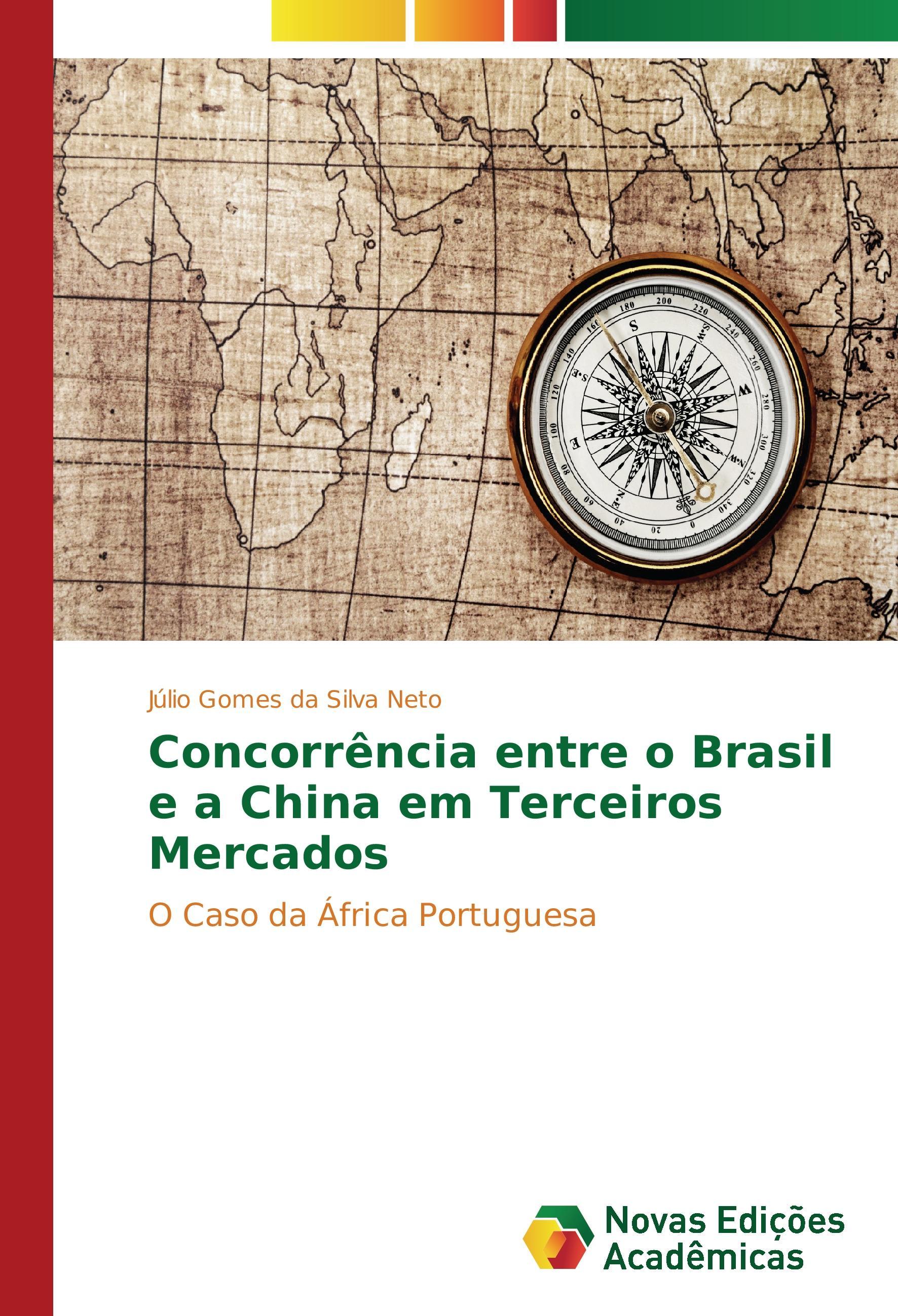 Concorrência entre o Brasil e a China em Terceiros Mercados - Silva Neto, Júlio Gomes da