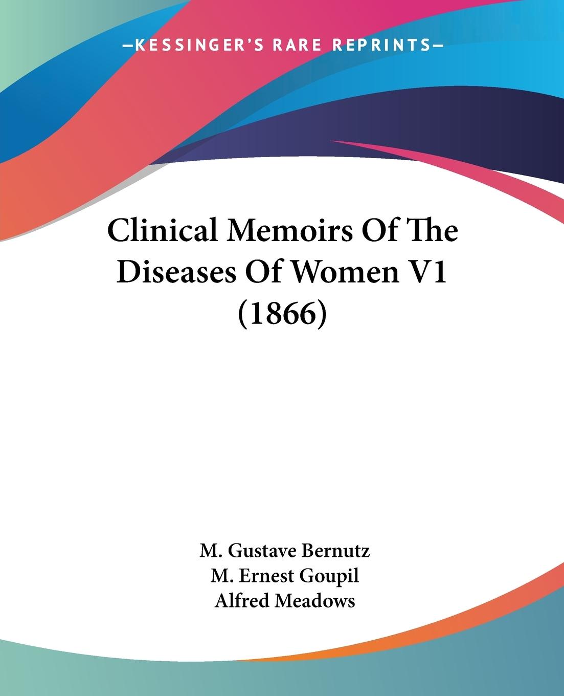 Clinical Memoirs Of The Diseases Of Women V1 (1866) - Bernutz, M. Gustave Goupil, M. Ernest