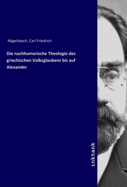Die nachhomerische Theologie des griechischen Volksglaubens bis auf Alexander - Naegelsbach, Carl Friedrich