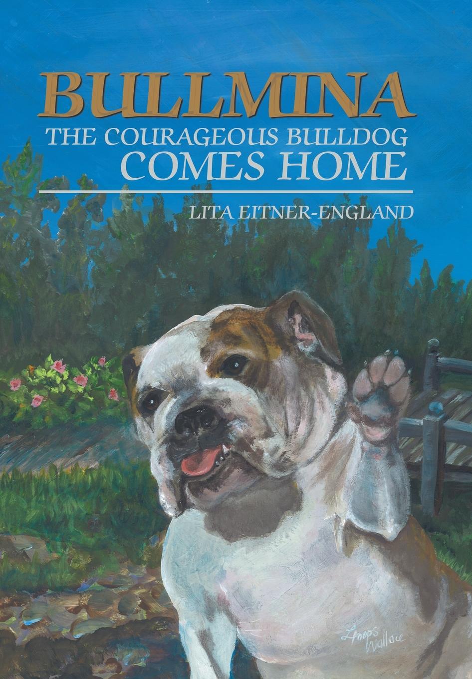 Bullmina the Courageous Bulldog Comes Home - Eitner-England, Lita