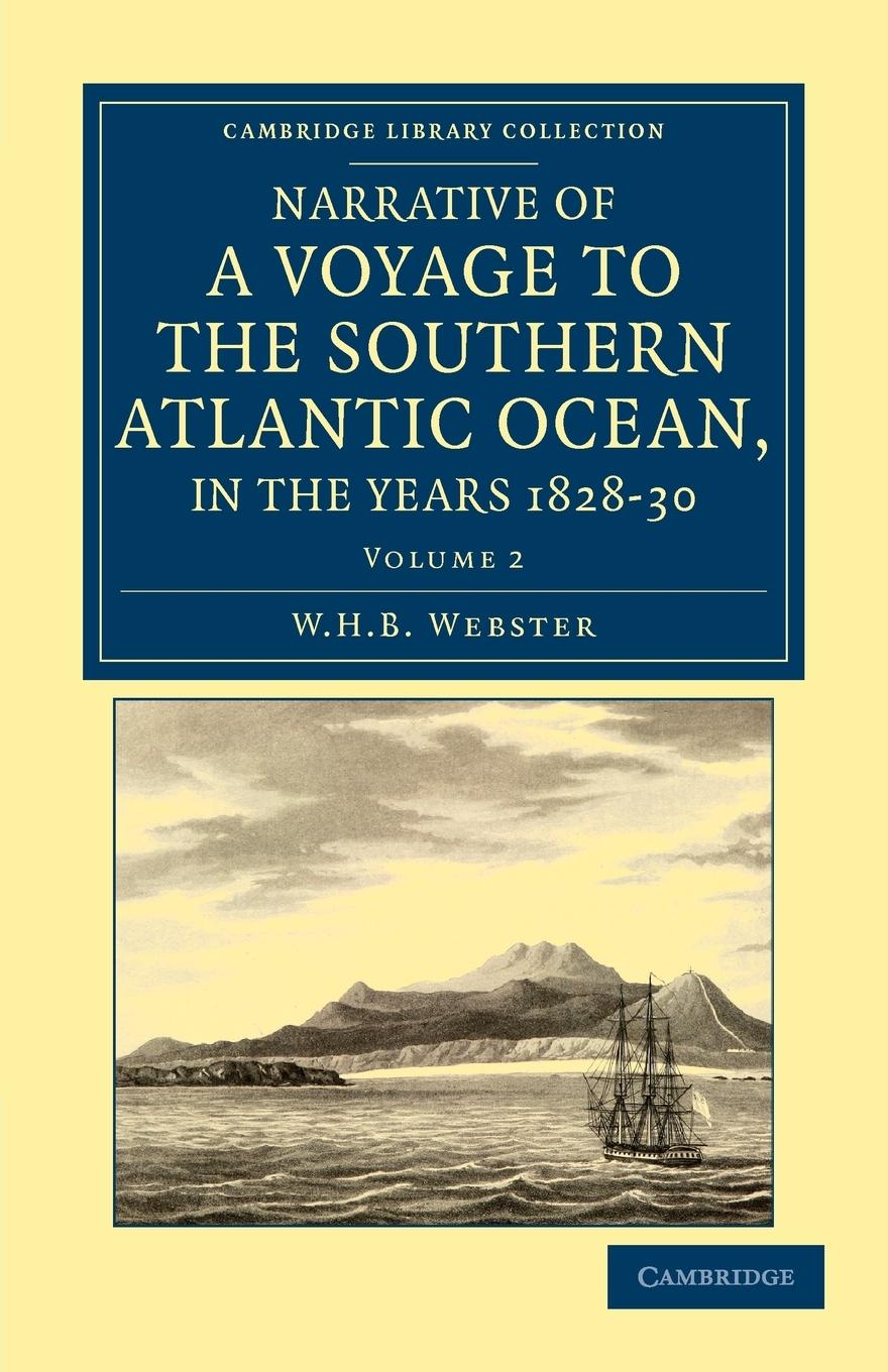Narrative of a Voyage to the Southern Atlantic Ocean, in the Years 1828, 29, 30, Performed in Hm Sloop Chanticleer - Webster, W. H. B.