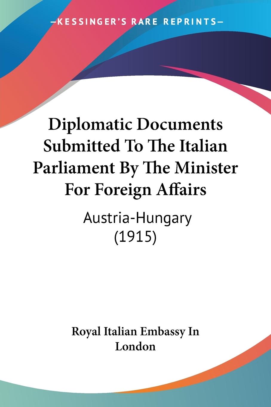 Diplomatic Documents Submitted To The Italian Parliament By The Minister For Foreign Affairs - Royal Italian Embassy In London