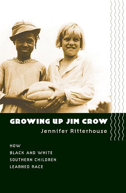 Growing Up Jim Crow: How Black and White Southern Children Learned Race - Ritterhouse, Jennifer