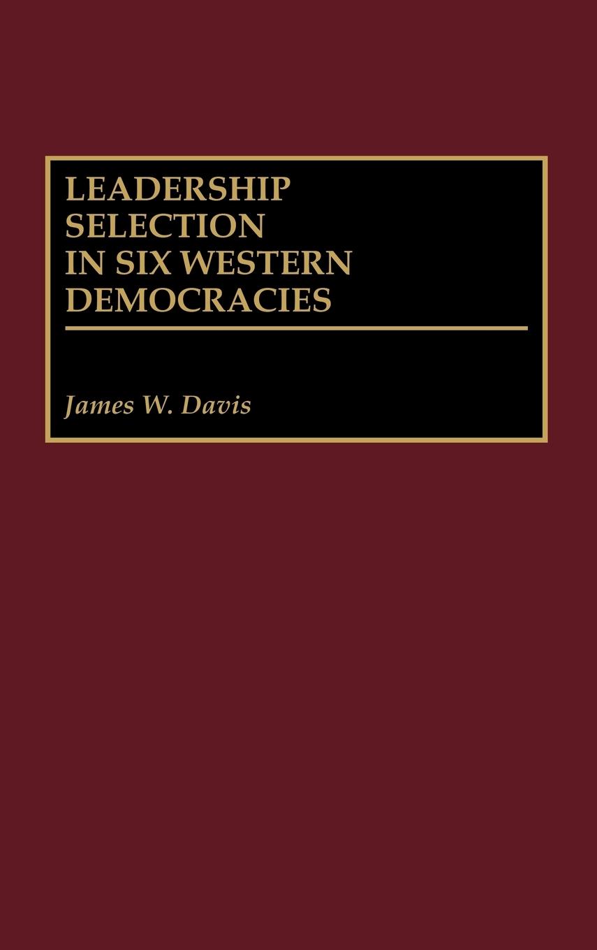 Leadership Selection in Six Western Democracies - Davis, James W.