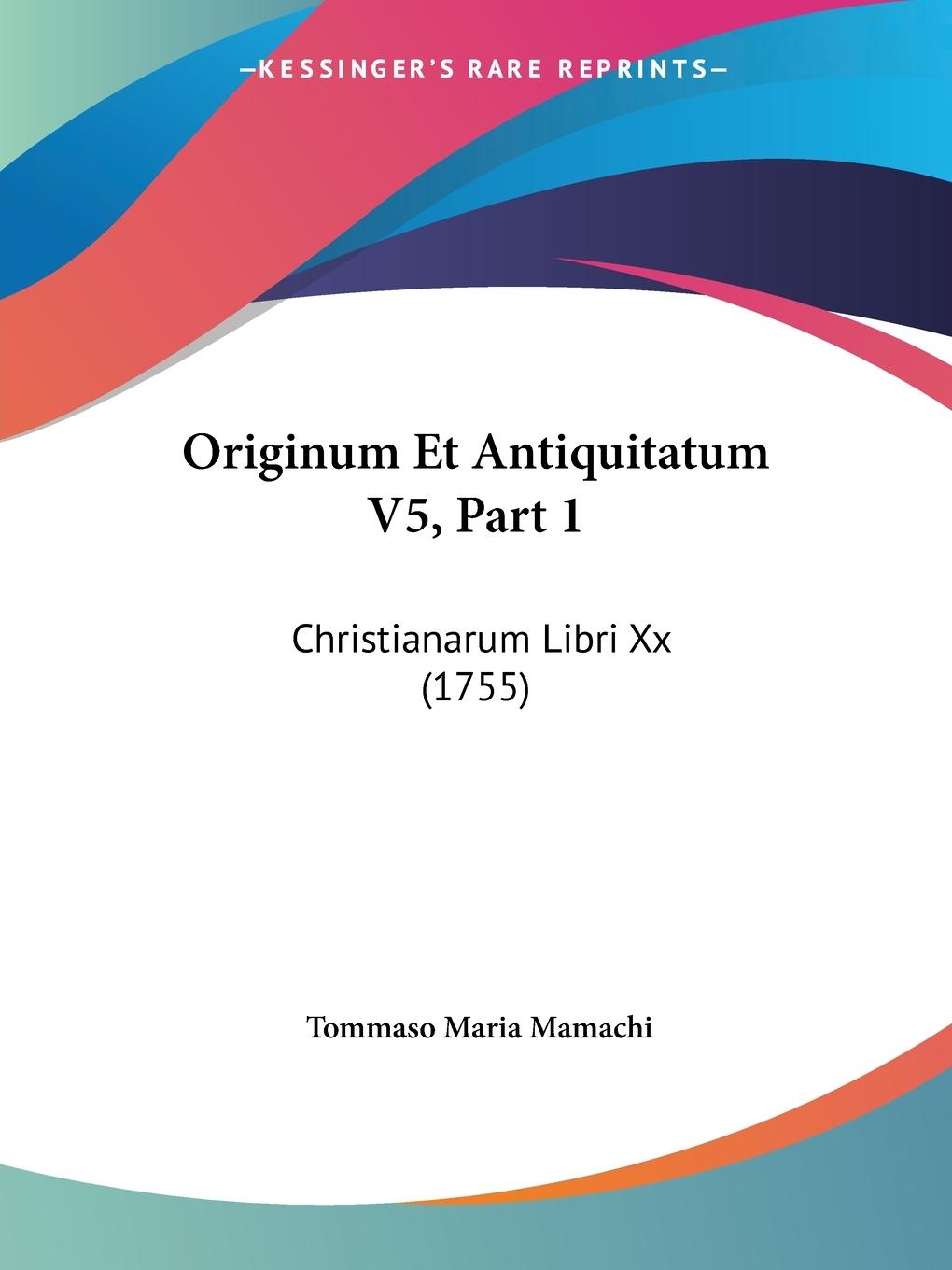 Originum Et Antiquitatum V5, Part 1 - Mamachi, Tommaso Maria