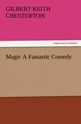 Magic A Fantastic Comedy - Chesterton, Gilbert K.