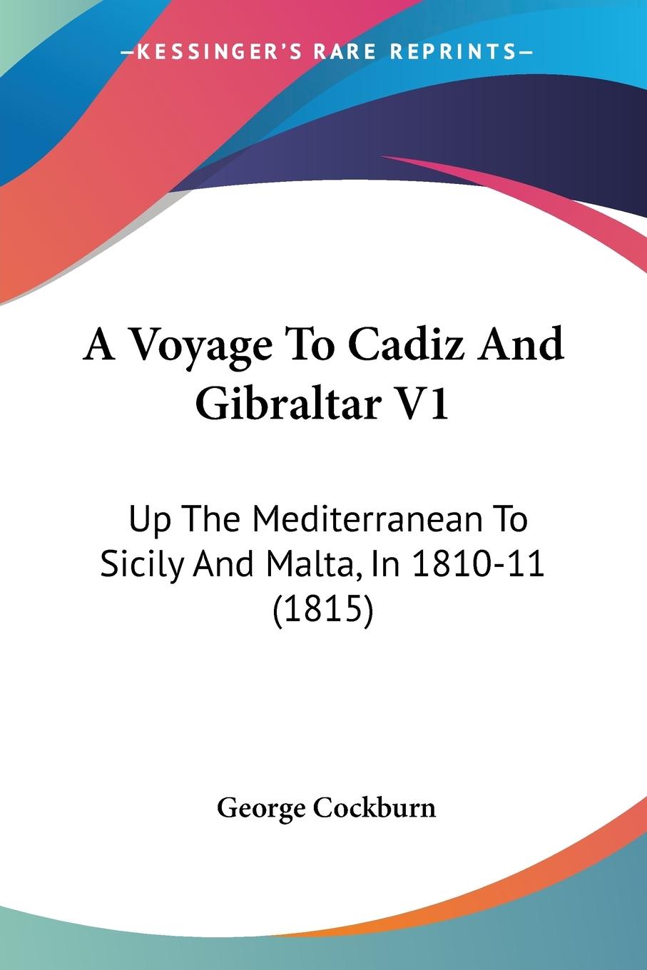 A Voyage To Cadiz And Gibraltar V1 - Cockburn, George