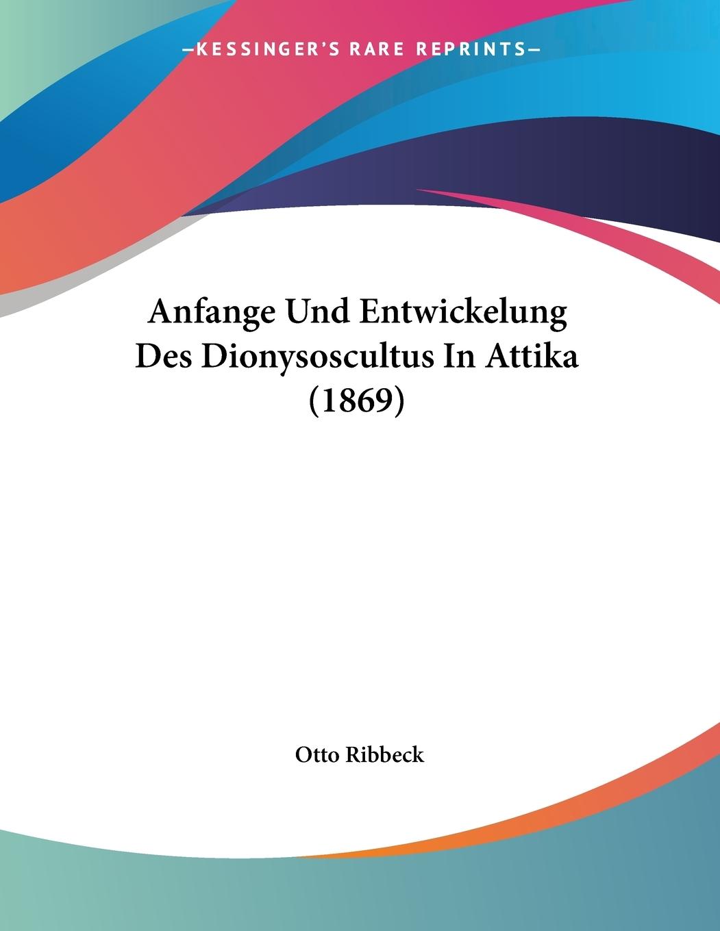 Anfange Und Entwickelung Des Dionysoscultus In Attika (1869) - Ribbeck, Otto