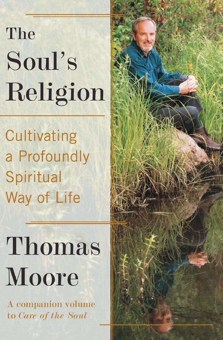The Soul s Religion: Cultivating a Profoundly Spiritual Way of Life - Moore, Thomas