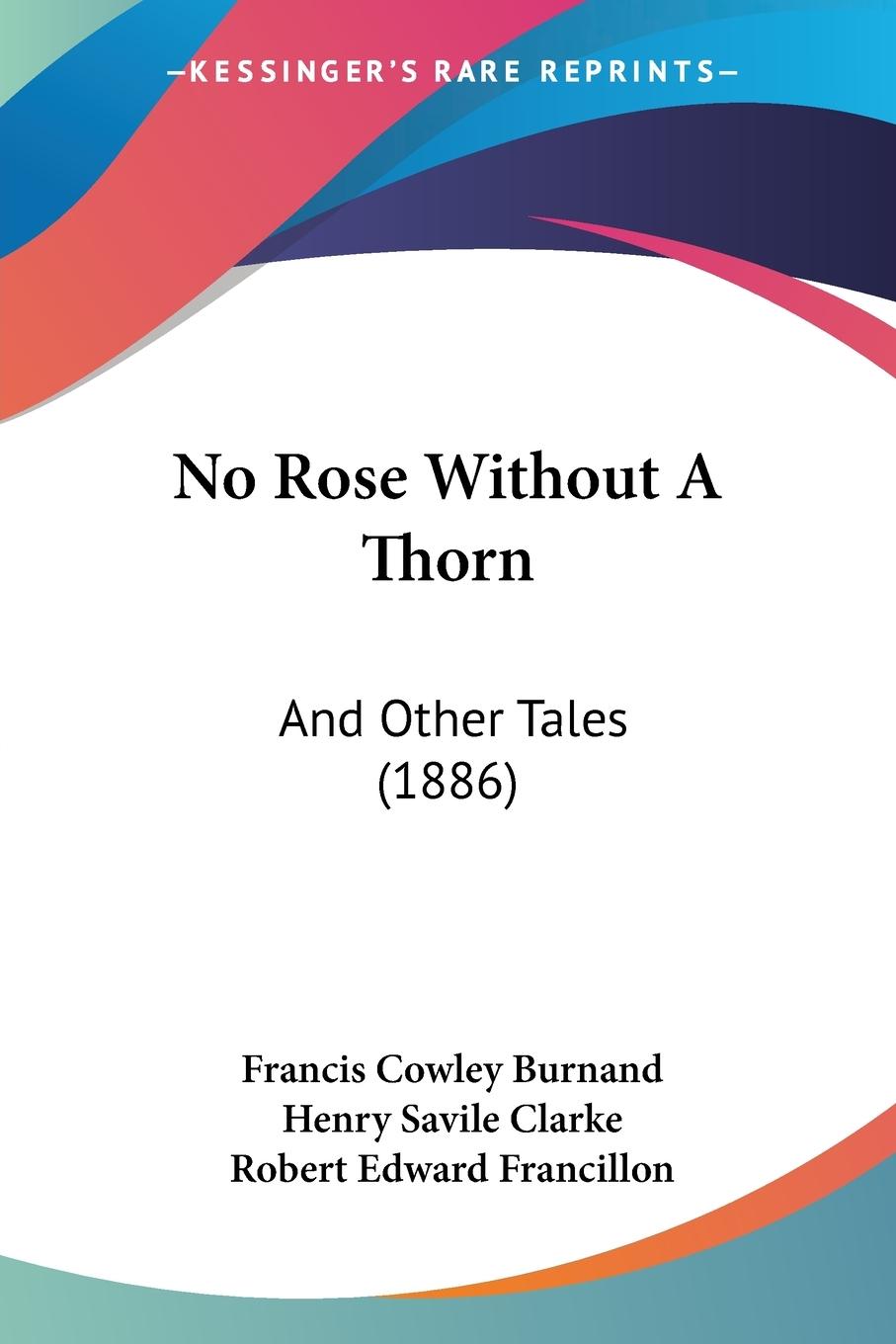 No Rose Without A Thorn - Burnand, Francis Cowley Clarke, Henry Savile Francillon, Robert Edward