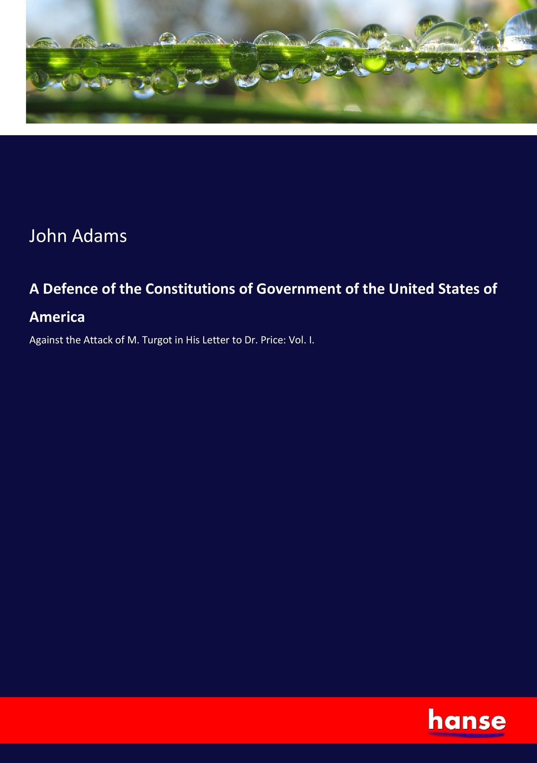 A Defence of the Constitutions of Government of the United States of America - Adams, John