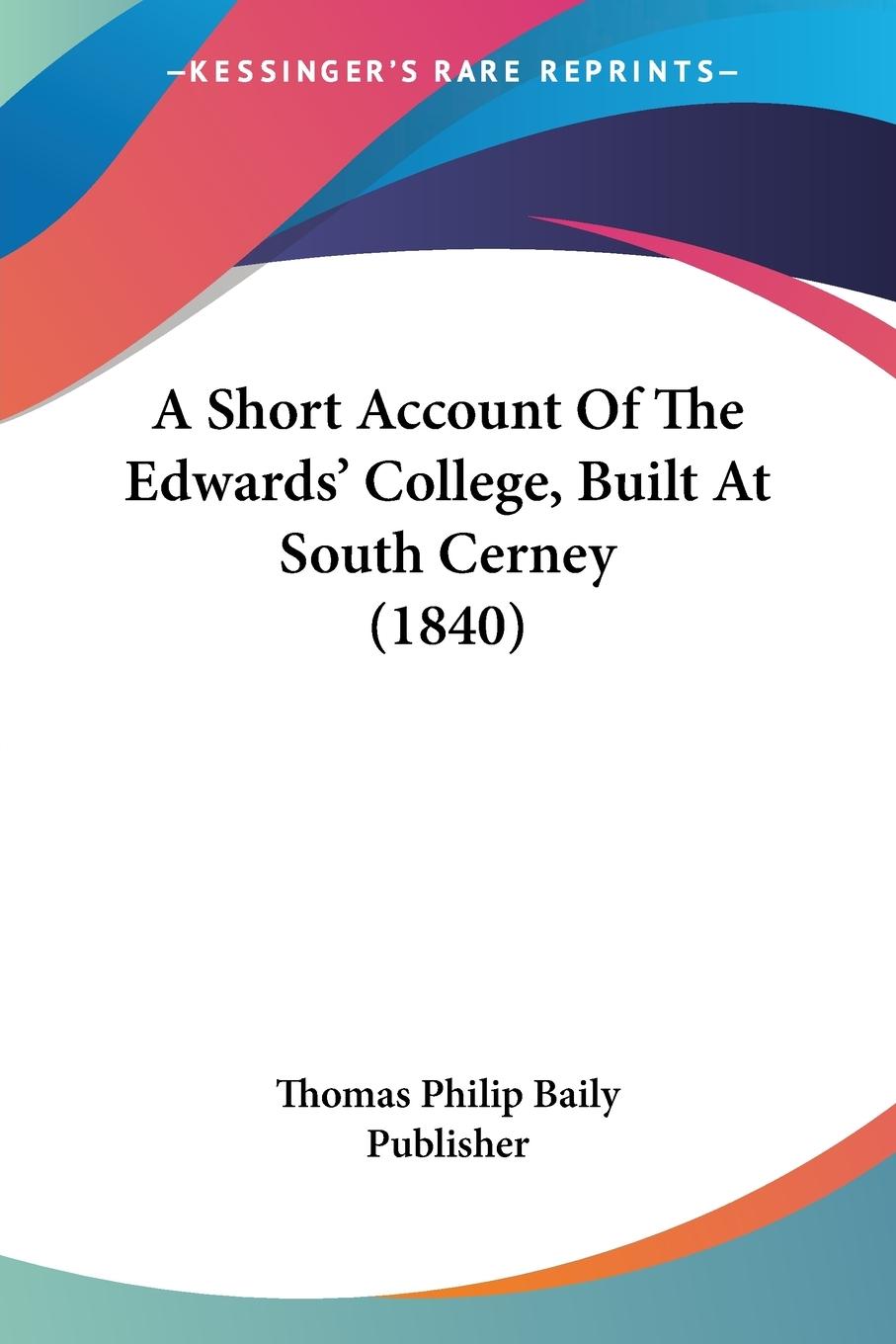 A Short Account Of The Edwards  College, Built At South Cerney (1840) - Thomas Philip Baily Publisher