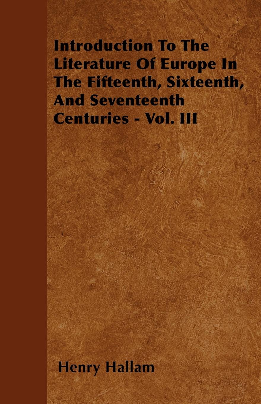 Introduction To The Literature Of Europe In The Fifteenth, Sixteenth, And Seventeenth Centuries - Vol. III - Hallam, Henry