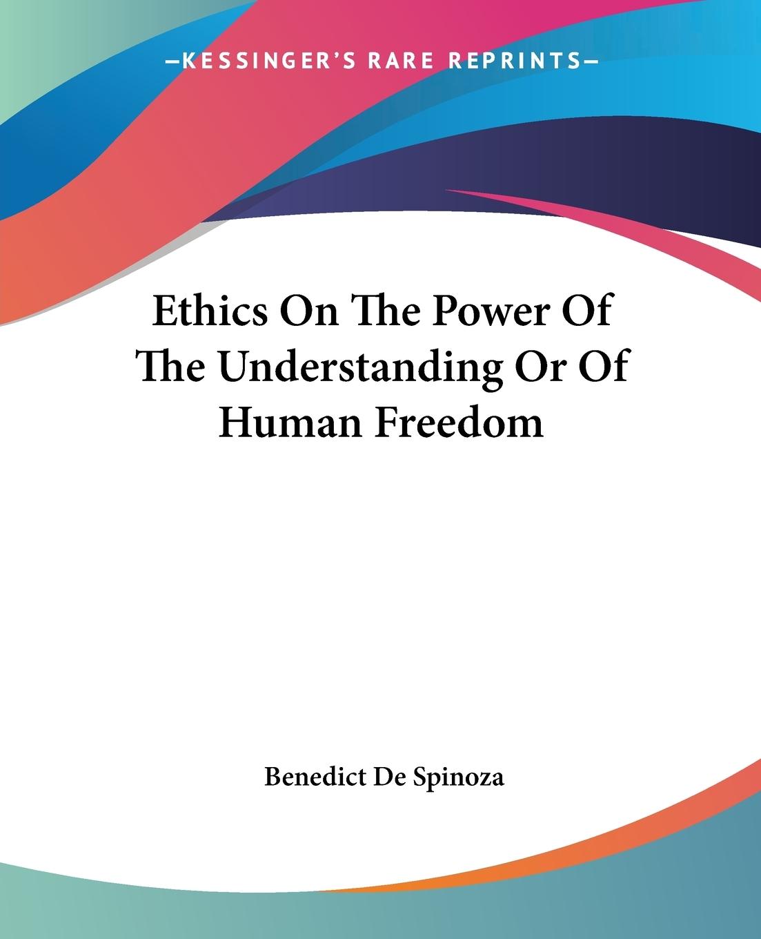 Ethics On The Power Of The Understanding Or Of Human Freedom - Spinoza, Benedict De