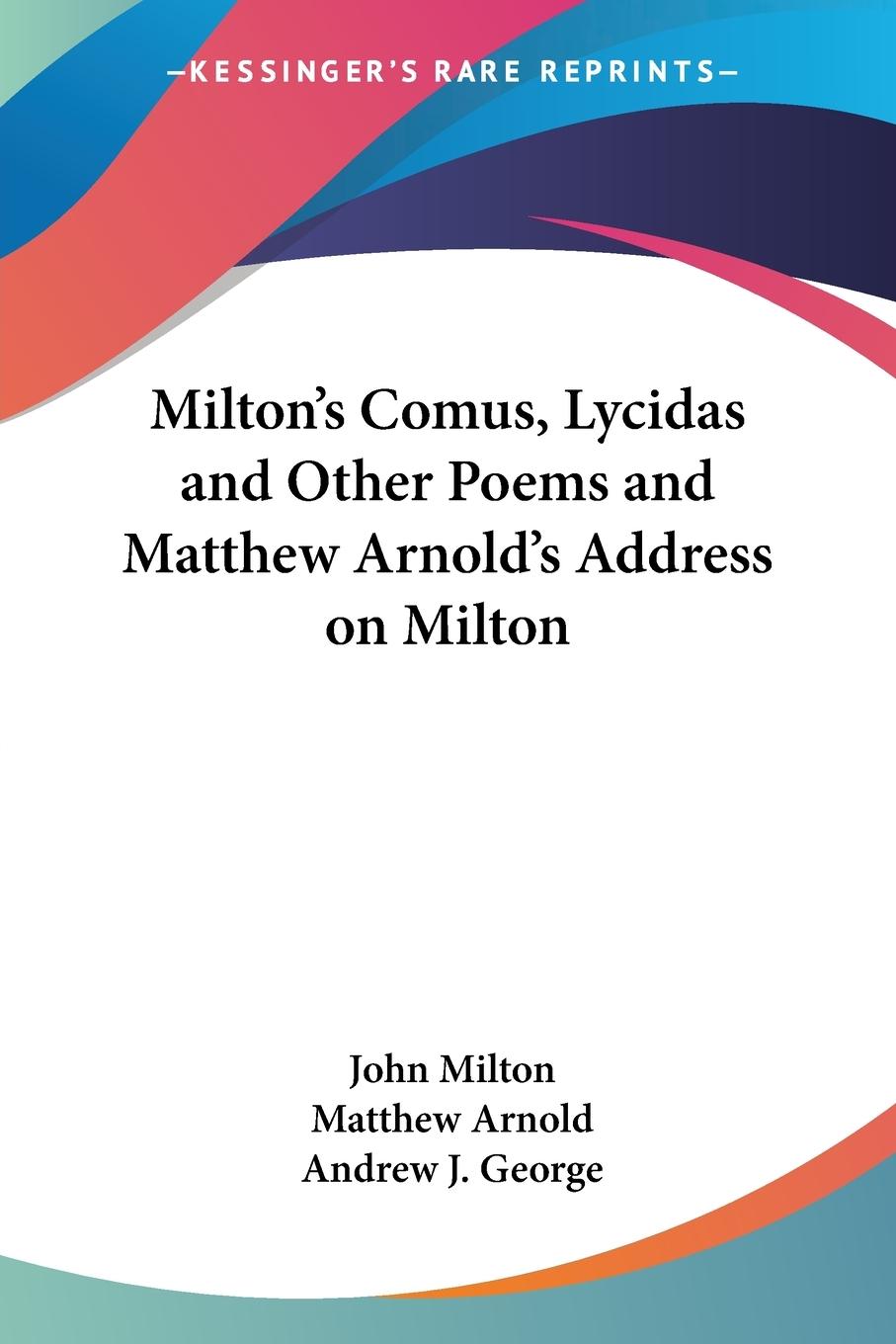 Milton s Comus, Lycidas and Other Poems and Matthew Arnold s Address on Milton - Milton, John Arnold, Matthew